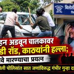 वाहन अडवून चालकावर लोखंडी रॉड, काठ्यांनी हल्ला; जिवे मारण्याचा प्रयत्न;बिलोली पोलिसांत सात जणांविरुद्ध गंभीर गुन्हा दाखल